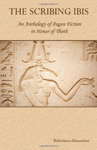 The Scribing Ibis: an Anthology of Pagan Fiction in Honor of Thoth - Bibliotheca Alexandrina - Books - CreateSpace Independent Publishing Platf - 9781466223271 - August 17, 2011