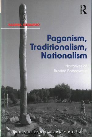 Cover for Kaarina Aitamurto · Paganism, Traditionalism, Nationalism: Narratives of Russian Rodnoverie - Studies in Contemporary Russia (Hardcover Book) (2016)