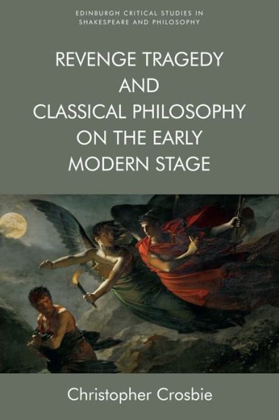 Cover for Christopher Crosbie · Revenge Tragedy and Classical Philosophy on the Early Modern Stage - Edinburgh Critical Studies in Shakespeare and Philosophy (Paperback Book) (2020)