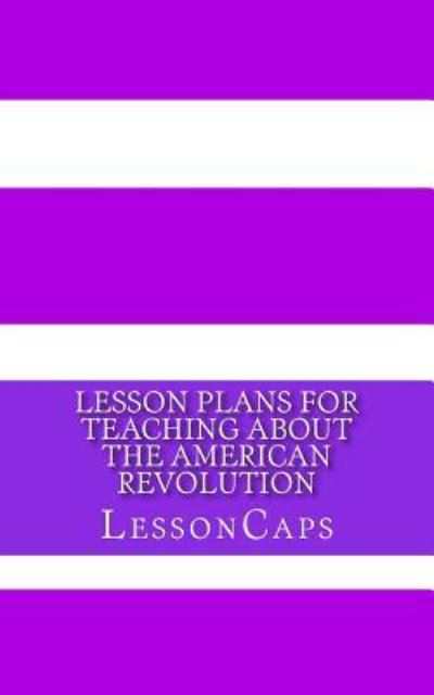 Cover for Lessoncaps · Lesson Plans for Teaching About the American Revolution (Paperback Book) (2012)