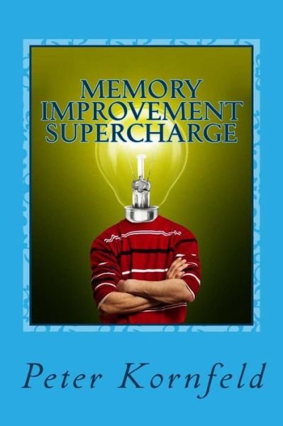 Cover for Peter Kornfeld · Memory Improvement Supercharge: How to Improve Your Memory, Period! (Taschenbuch) (2013)