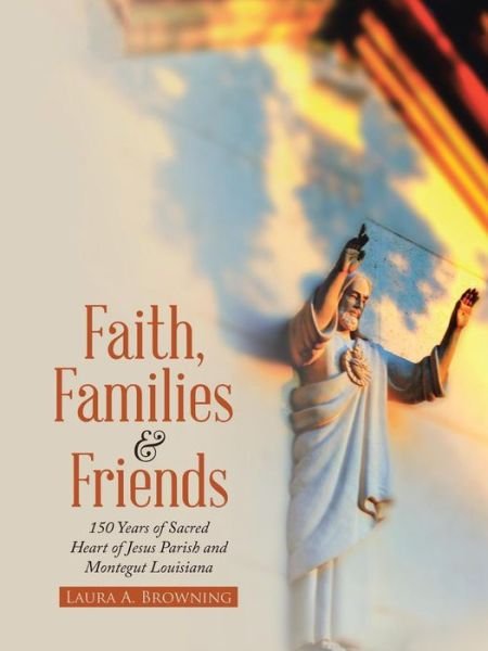 Cover for Laura a Browning · Faith, Families &amp; Friends (Paperback Book) (2016)