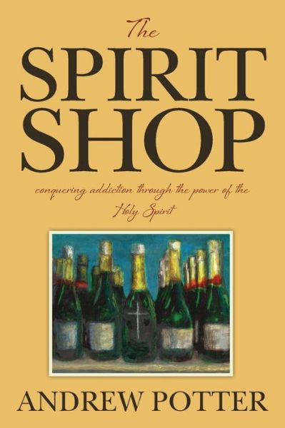 Cover for Andrew Potter · The Spirit Shop: Conquering Addiction Through the Power of the Holy Spirit (Pocketbok) (2013)