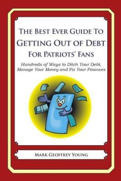 Cover for Mark Geoffrey Young · The Best Ever Guide to Getting out of Debt for Patriots' Fans: Hundreds of Ways to Ditch Your Debt, Manage Your Money and Fix Your Finances (Paperback Bog) (2013)