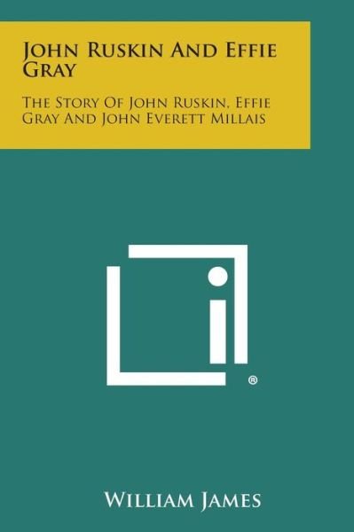Cover for William James · John Ruskin and Effie Gray: the Story of John Ruskin, Effie Gray and John Everett Millais (Paperback Book) (2013)