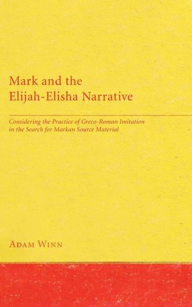 Cover for Adam Winn · Mark and the Elijah-Elisha Narrative: Considering the Practice of Greco-Roman Imitation in the Search for Markan Source Material (Hardcover Book) (2010)