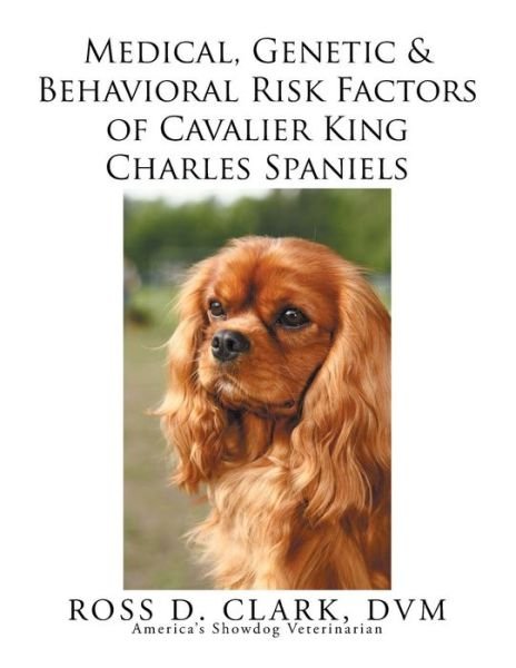 Cover for Dvm Ross D Clark · Medical, Genetic &amp; Behavioral Risk Factors of Cavalier King Charles Spaniels (Paperback Bog) (2015)