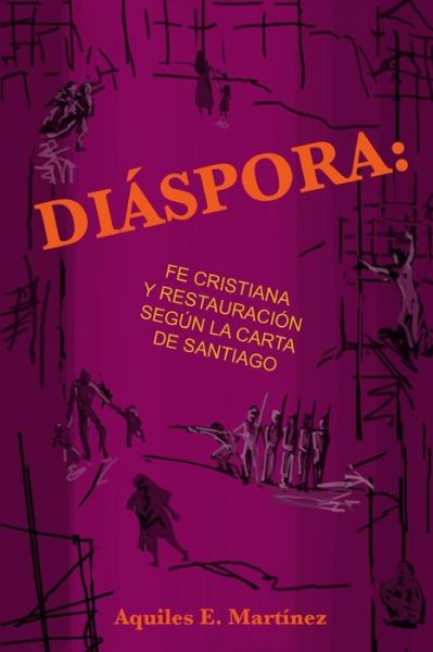 Cover for Aquiles E Martinez · Diaspora, Fe Cristiana Y Restauracion Segun Santiago (Paperback Book) (2015)