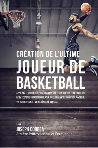 Cover for Correa (Athlete Professionnel et Entrain · Creation De L'ultime Joueur De Basketball: Apprenez Les Secrets Utilises Par Les Meilleurs Joueurs et Entraineurs De Basketball Professionnel Pour Ame (Paperback Book) (2015)