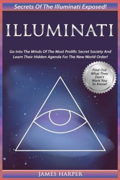 Cover for James Harper · Illuminati Secrets Of The Illuminati Exposed! Go Into The Minds Of The Most Prolific Secret Society And Learn Their Hidden Agenda For The New World Order (Paperback Book) (2015)