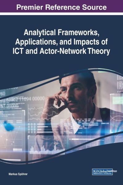 Analytical Frameworks, Applications, and Impacts of ICT and Actor-Network Theory - - Books - IGI Global - 9781522570271 - October 5, 2018