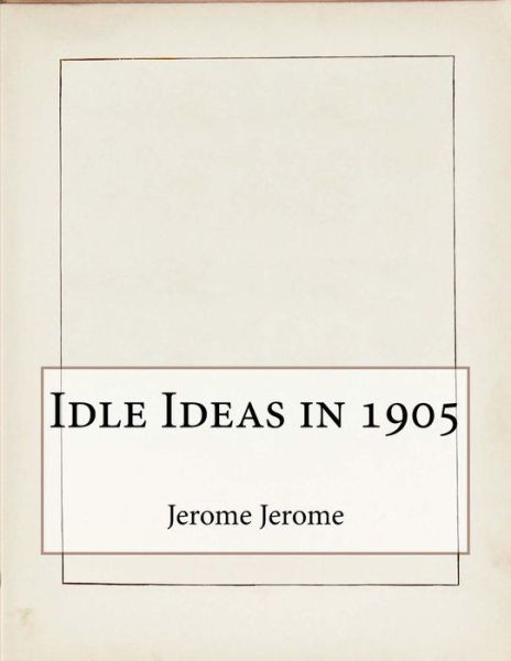 Cover for Jerome K. Jerome · Idle Ideas in 1905 (Paperback Book) (2015)