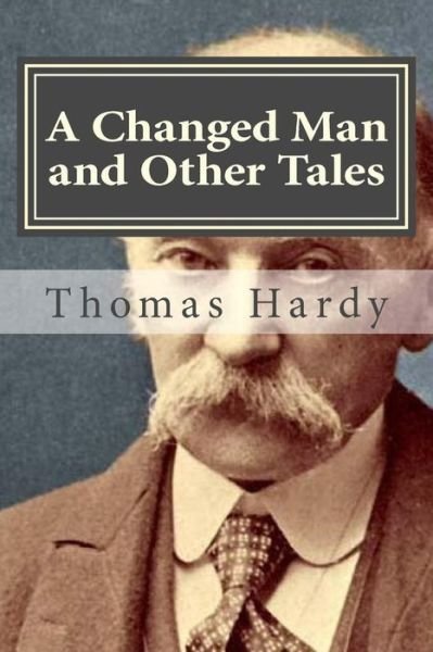 A Changed Man and Other Tales - Thomas Hardy - Books - Createspace Independent Publishing Platf - 9781523218271 - January 2, 2016