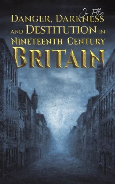Cover for Jo Ellis · Danger, Darkness and Destitution in Nineteenth Century Britain (Paperback Bog) (2021)