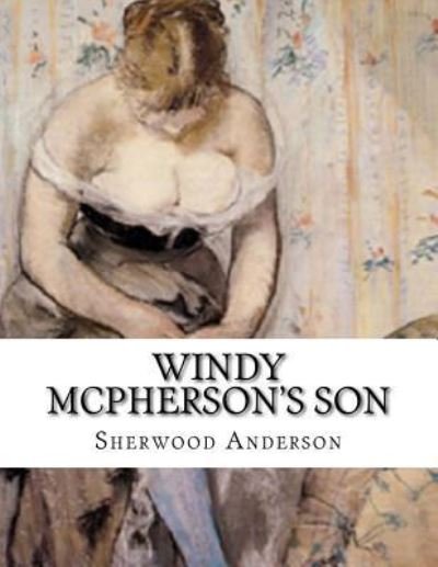 Windy Mcpherson's Son - Sherwood Anderson - Books - Createspace Independent Publishing Platf - 9781530502271 - March 11, 2016