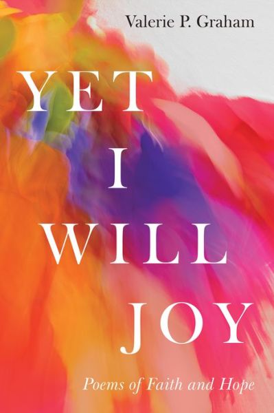 Cover for Valerie P Graham · Yet I Will Joy: Poems of Faith and Hope (Paperback Book) (2019)