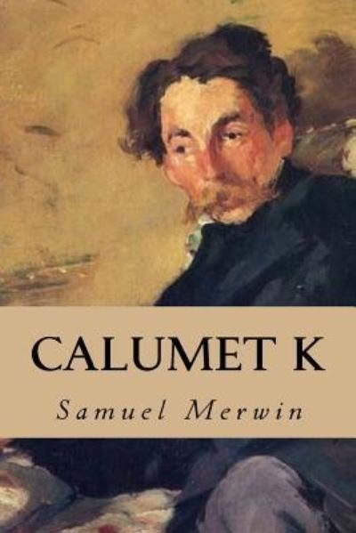 Calumet K - Samuel Merwin - Livros - Createspace Independent Publishing Platf - 9781539512271 - 14 de outubro de 2016