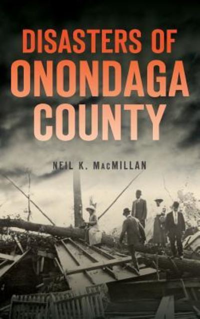 Cover for Neil K MacMillan · Disasters of Onondaga County (Hardcover Book) (2017)