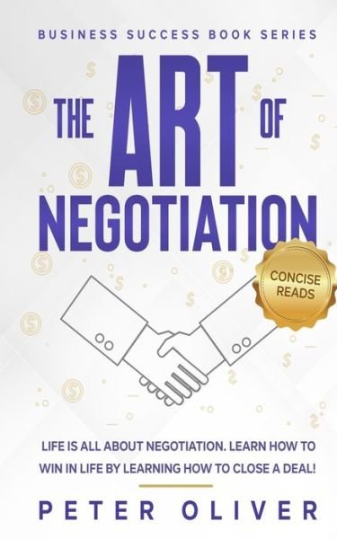 Cover for Peter Oliver · The Art Of Negotiation Life is all about negotiation. Learn how to win in life by learning how to close a deal. (Pocketbok) (2016)