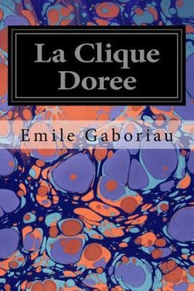La Clique Doree - Emile Gaboriau - Books - Createspace Independent Publishing Platf - 9781545382271 - April 15, 2017
