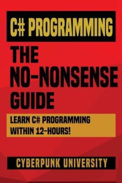 Cover for Cyberpunk University · C# Programming : THE NO-NONSENSE GUIDE : Learn C# Programming Within 12 Hours! (Taschenbuch) (2017)