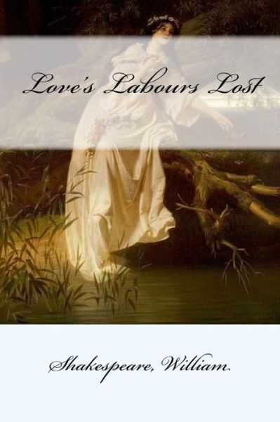 Love's Labours Lost - William Shakespeare - Books - Createspace Independent Publishing Platf - 9781546640271 - May 12, 2017