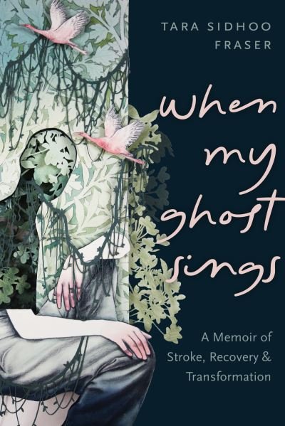 Cover for Tara Sidhoo Fraser · When My Ghost Sings: A Memoir of Stroke, Recovery, and Transformation (Paperback Book) (2023)