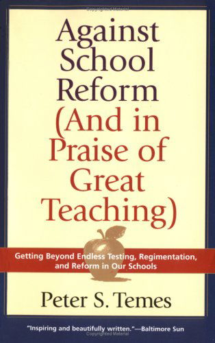 Cover for Peter S. Temes · Against School Reform (And in Praise of Great Teaching) (Paperback Book) (2003)