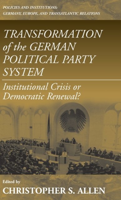 Cover for Christopher S. Allen · Transformation of the German Political Party System: Institutional Crisis or Democratic Renewal - Policies and Institutions: Germany, Europe, and Transatlantic Relations (Hardcover bog) (1999)