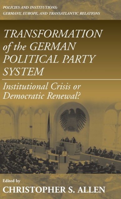 Cover for Christopher S. Allen · Transformation of the German Political Party System: Institutional Crisis or Democratic Renewal - Policies and Institutions: Germany, Europe, and Transatlantic Relations (Gebundenes Buch) (1999)