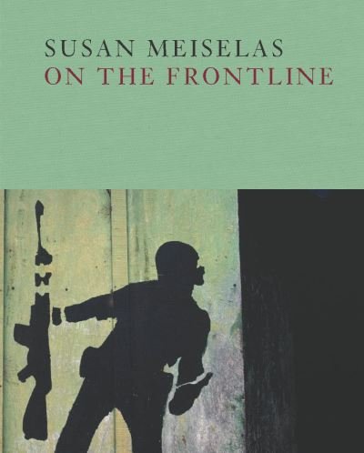 Cover for Susan Meiselas · On the frontline (Buch) [First Aperture edition. edition] (2017)