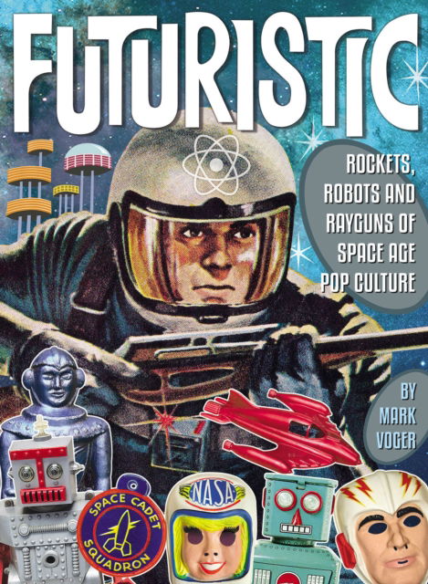 Cover for Mark Voger · Futuristic: Rockets, Robots &amp; Rayguns of Space Age Pop Culture (Hardcover Book) (2025)