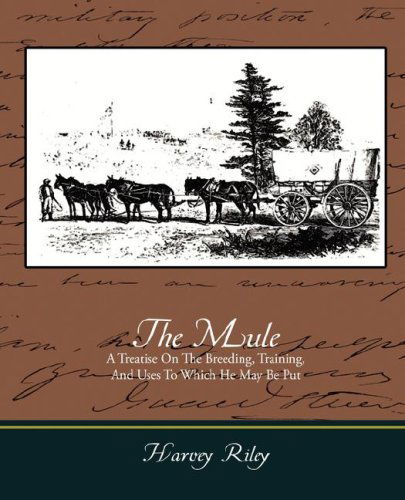 Cover for Harvey Riley · The Mule - a Treatise on the Breeding, Training, and Uses to Which He May Be Put (Pocketbok) (2008)