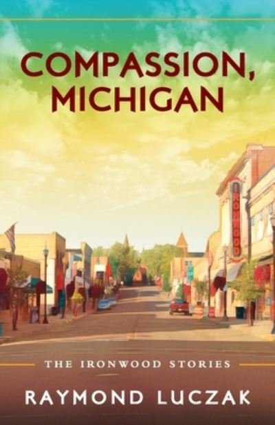 Cover for Raymond Luczak · Compassion, Michigan: The Ironwood Stories (Paperback Book) (2020)