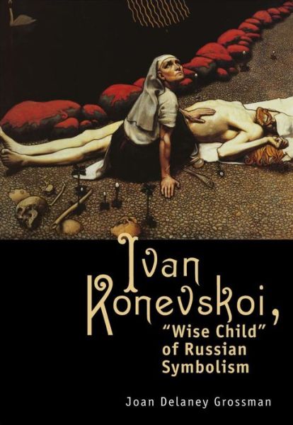 Ivan Konevskoi: "Wise Child" of Russian Symbolism - Studies in Russian and Slavic Literatures, Cultures, and History - Joan Delaney Grossman - Books - Academic Studies Press - 9781618118271 - June 14, 2018