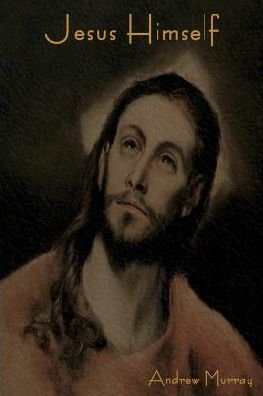 Jesus Himself - Andrew Murray - Książki - Bibliotech Press - 9781618952271 - 8 listopada 2016
