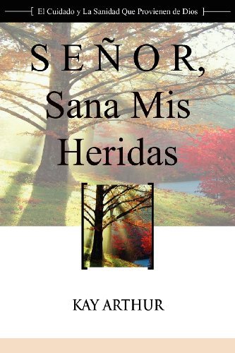 Cover for Kay Arthur · Señor, Sana Mis Heridas / Lord, Heal My Hurts: a Devotional Study on God's Care and Deliverance (Pocketbok) [Spanish edition] (2012)