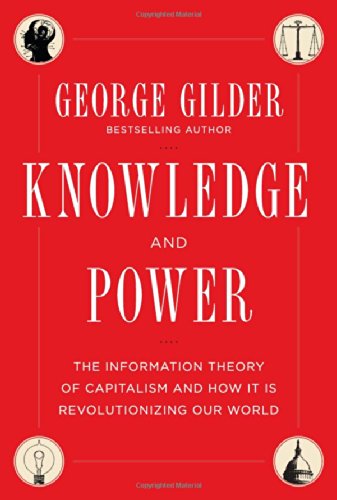 Cover for George Gilder · Knowledge and Power: The Information Theory of Capitalism and How it is Revolutionizing our World (Hardcover Book) (2013)