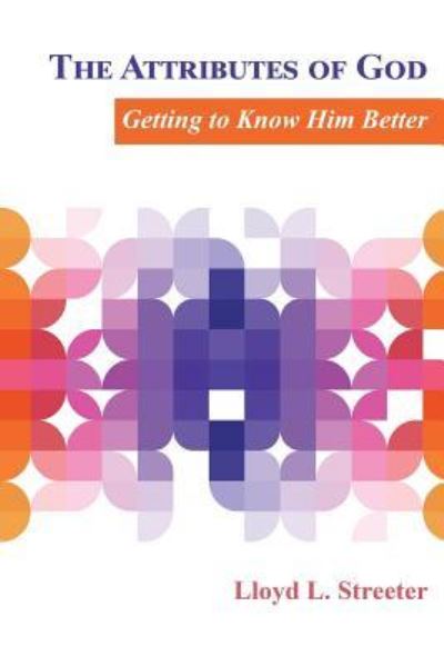 Cover for Lloyd L Streeter · The Attributes of God Getting to Know Him Better (Paperback Book) (2018)
