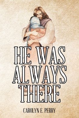 He Was Always There - Carolyn E. Perry - Książki - Christian Faith Publishing, Inc. - 9781639036271 - 31 stycznia 2022