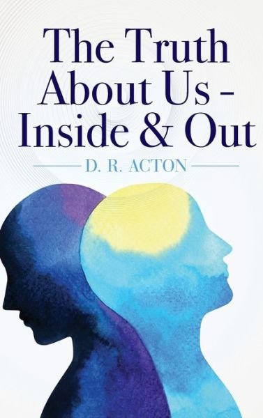Cover for D R Acton · The Truth About Us - Inside &amp; Out (Gebundenes Buch) (2019)