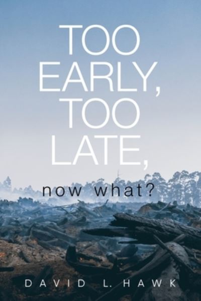 Cover for David L. Hawk · Too Early, Too Late, Now What? (Book) (2022)