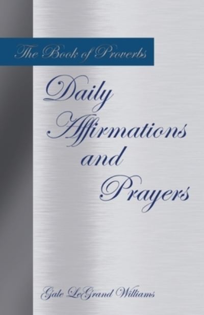 The Book of Proverbs Daily Affirmations and Prayers - Gale Legrand Williams - Books - Westbow Press - 9781664252271 - April 8, 2022