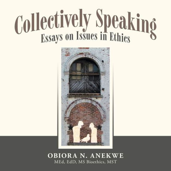 Collectively Speaking - Obiora N. Anekwe MEd EdD MS Bioethics MST - Books - Xlibris Corporation LLC - 9781669877271 - May 21, 2023