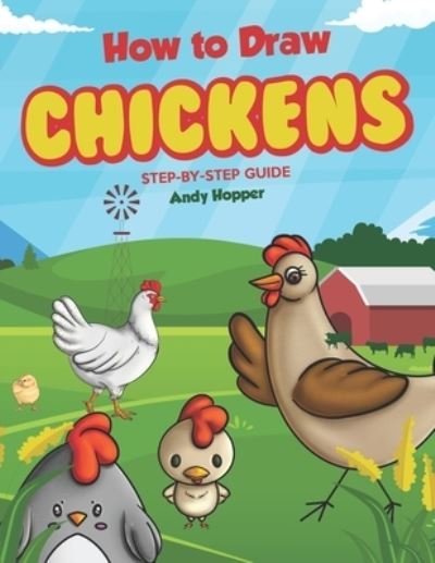 How to Draw Chickens Step-by-Step Guide - Andy Hopper - Książki - Independently Published - 9781702862271 - 27 października 2019