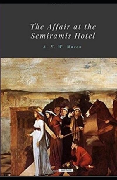 Cover for A. E. W. Mason · Affair at the Semiramis Hotel Illustrated (Book) (2019)