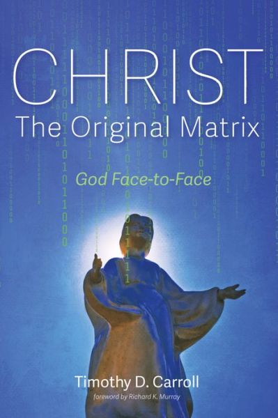 Cover for Timothy D Carroll · Christ--The Original Matrix: God Face-To-Face (Paperback Book) (2020)
