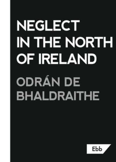 Cover for Odran de Bhaldraithe · Neglect in the North of Ireland (Paperback Book) (2023)