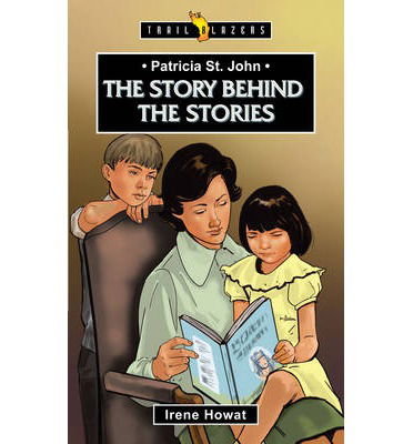 Patricia St. John: The Story Behind the Stories - Trail Blazers - Irene Howat - Books - Christian Focus Publications Ltd - 9781781915271 - December 20, 2014