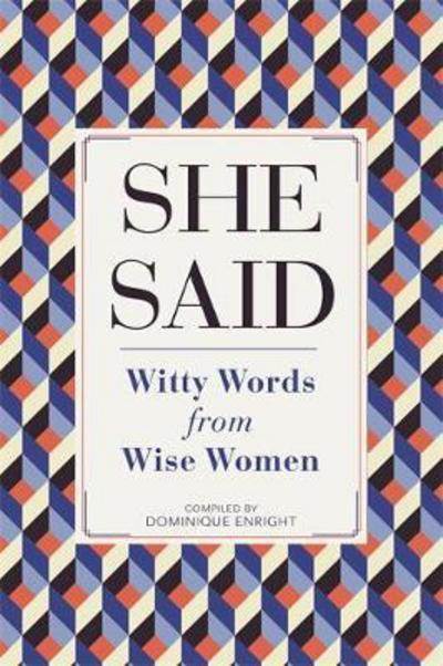 Cover for Dominique Enright · She Said: Witty Words from Wise Women (Hardcover Book) (2018)